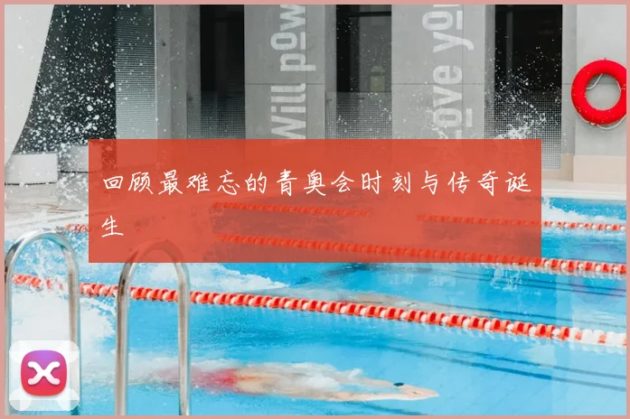 回顾最难忘的青奥会时刻与传奇诞生