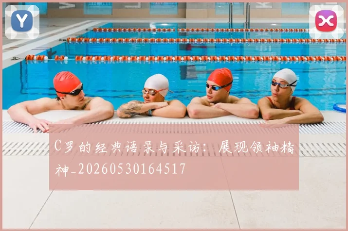 C罗的经典语录与采访：展现领袖精神_20260530164517