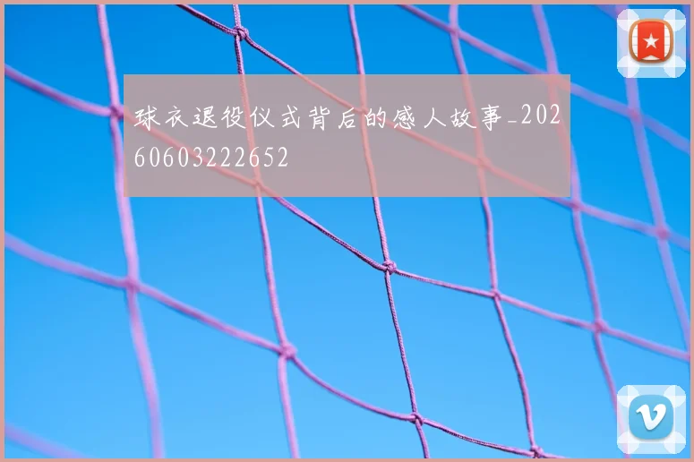 球衣退役仪式背后的感人故事_20260603222652